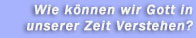 Wie k�nnen wir Gott in unserer Zeit verstehen?